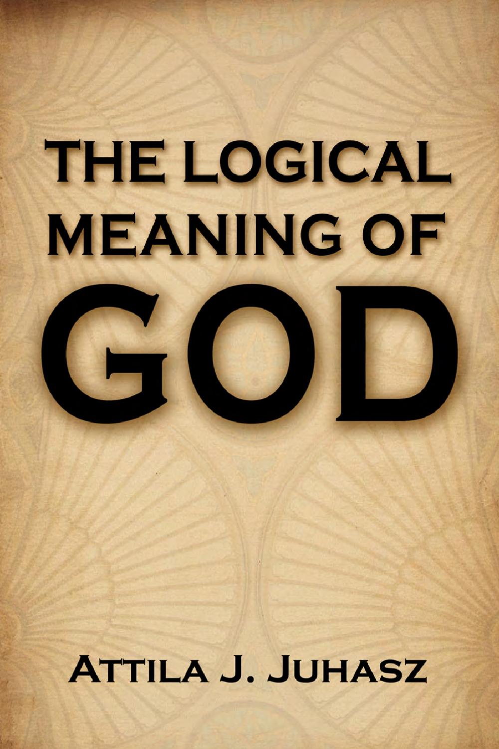 The Logical Meaning of God by Attila's Creative Works, LLC Issuu