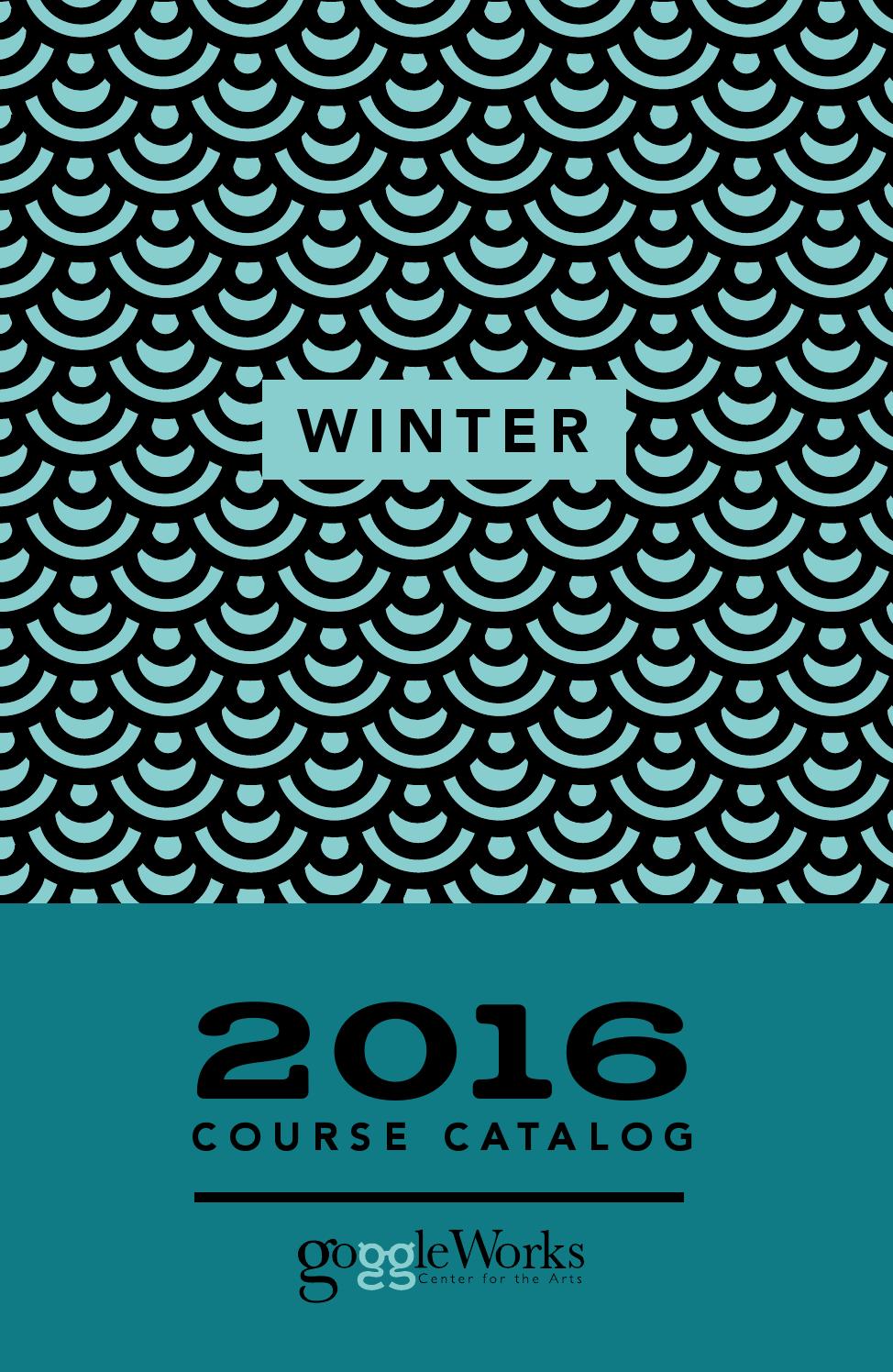 2016 Winter Course Catalog by GoggleWorks Center for the Arts Issuu