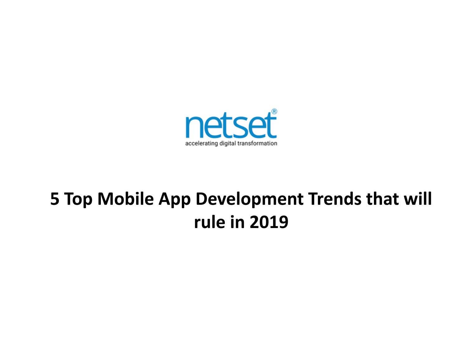 Top five mobile app development trends that will rule in 2019- Netset ...