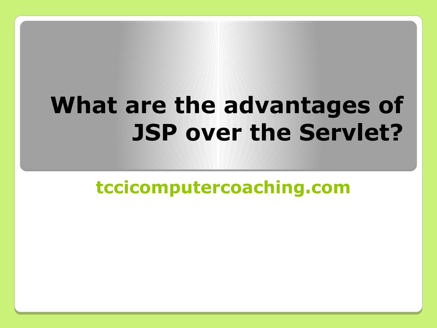 What are the advantages of JSP over the Servlet? tccicomputercoaching ...