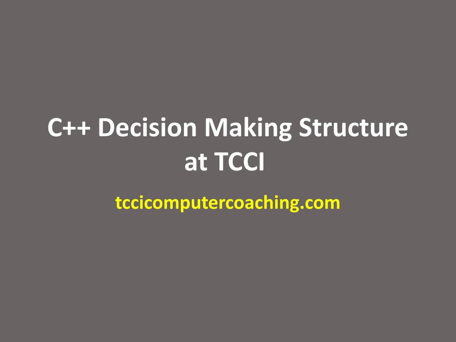 C++ Decision Making Structure at TCCI - tccicomputercoaching.com by ...