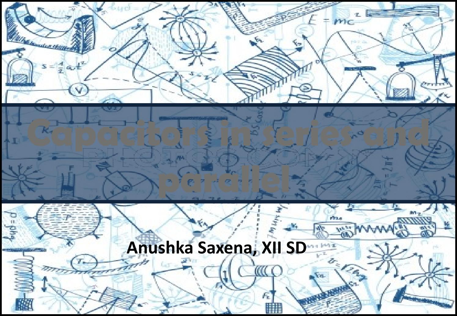 Capacitors , Physics project class 12 by Anushka Saxena Issuu