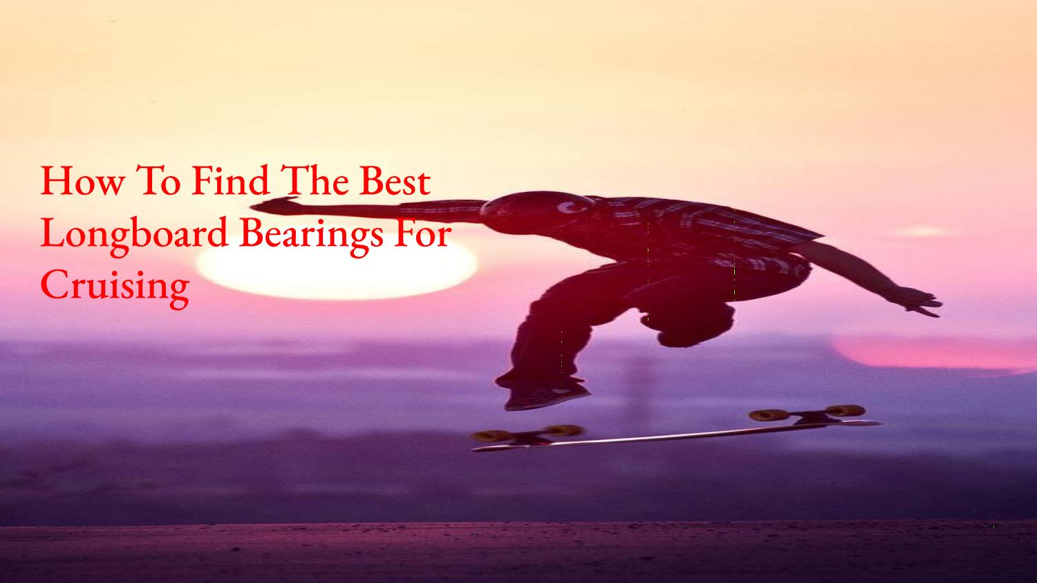 How to Find the Best Longboard Bearings for Cruising by Kate Brownell