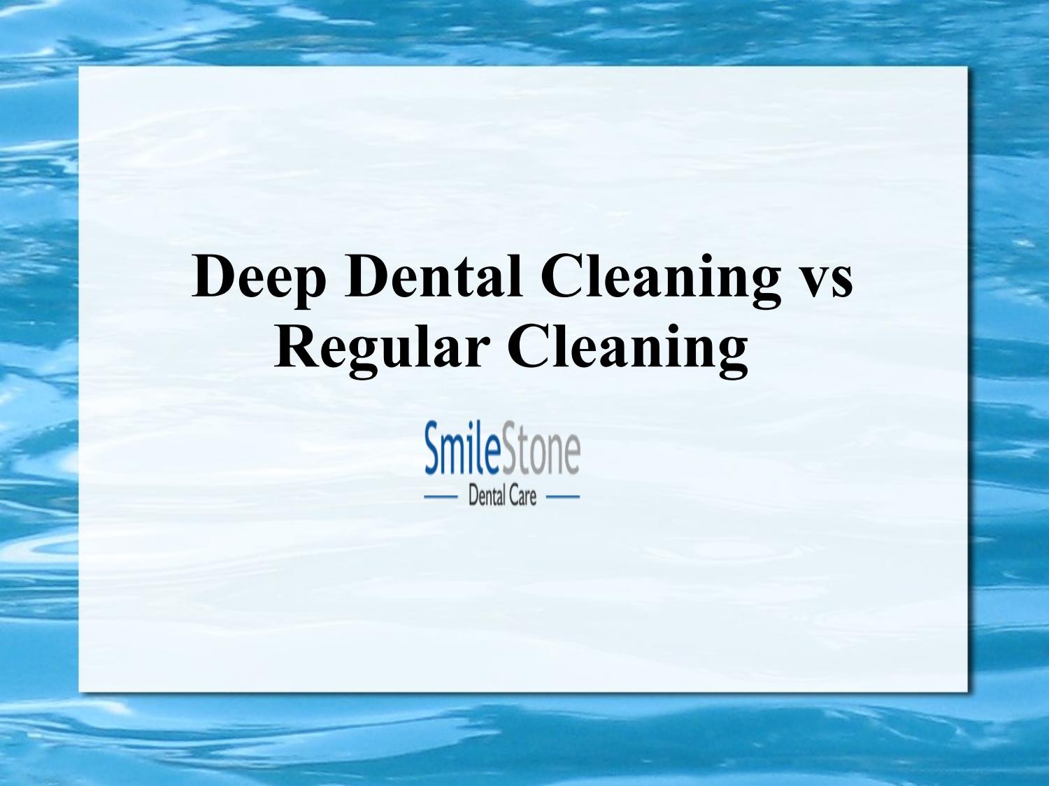 Deep Dental Cleaning vs Regular Cleaning by Smilestone Dental Care Issuu