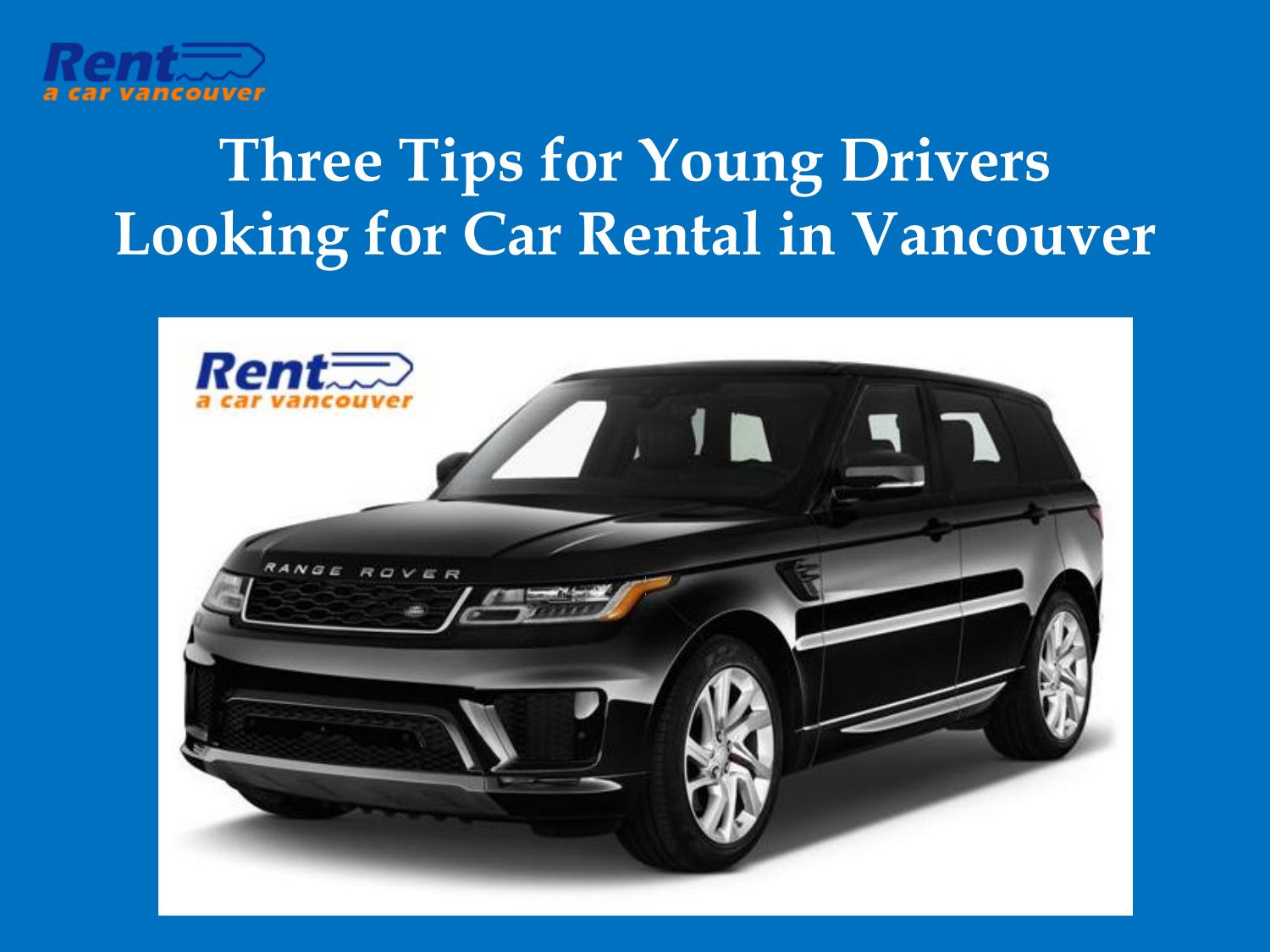 Three Tips for Young Drivers Looking for Car Rental in Vancouver by Rent A Car Vancouver Issuu