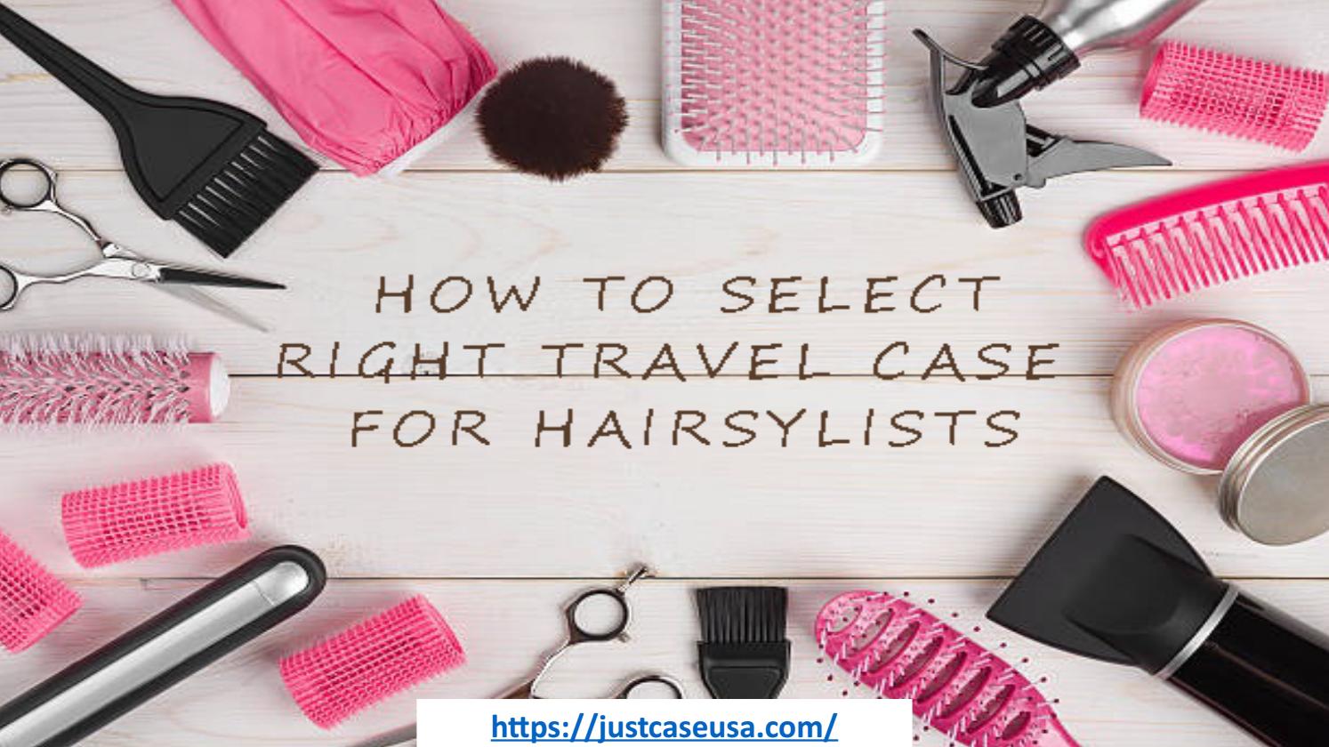 Guide for Selecting the Right Travel Case for Hairstylists by