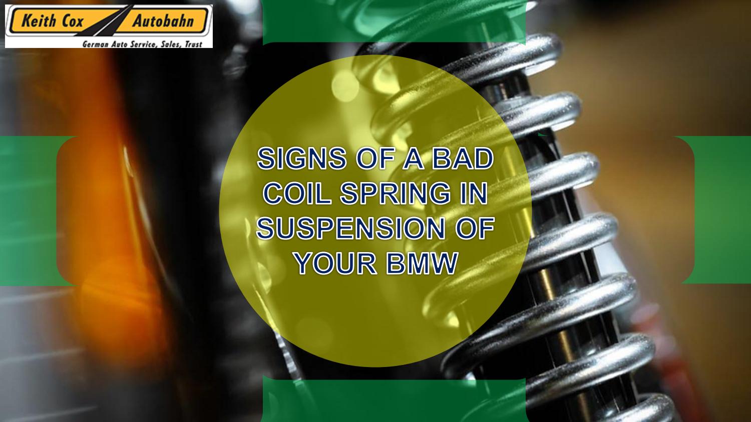 Signs of a Bad Coil Spring in Suspension of your BMW by Keith Cox Autobahn Issuu