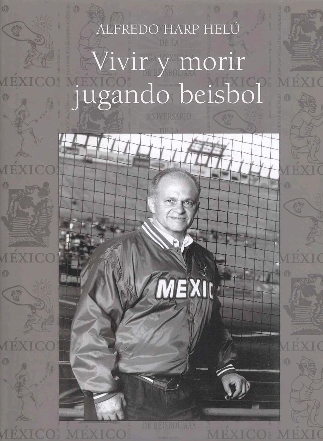 Vivir y morir jugando beisbol, Alfredo Harp Helú by Fundación Alfredo