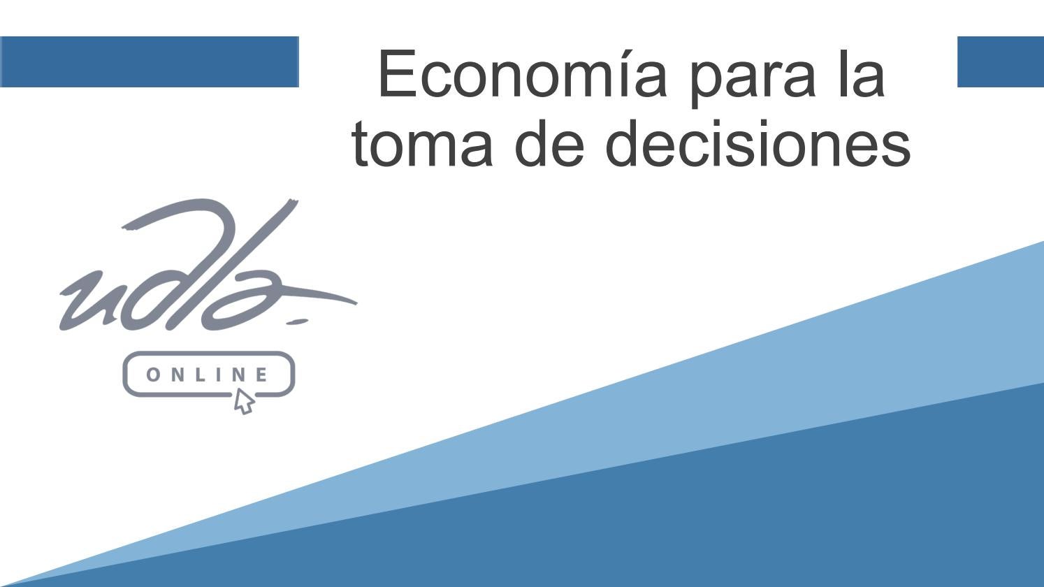Economía para la toma de decisiones by DIRECCIÓN DE EDUCACIÓN EN LINEA