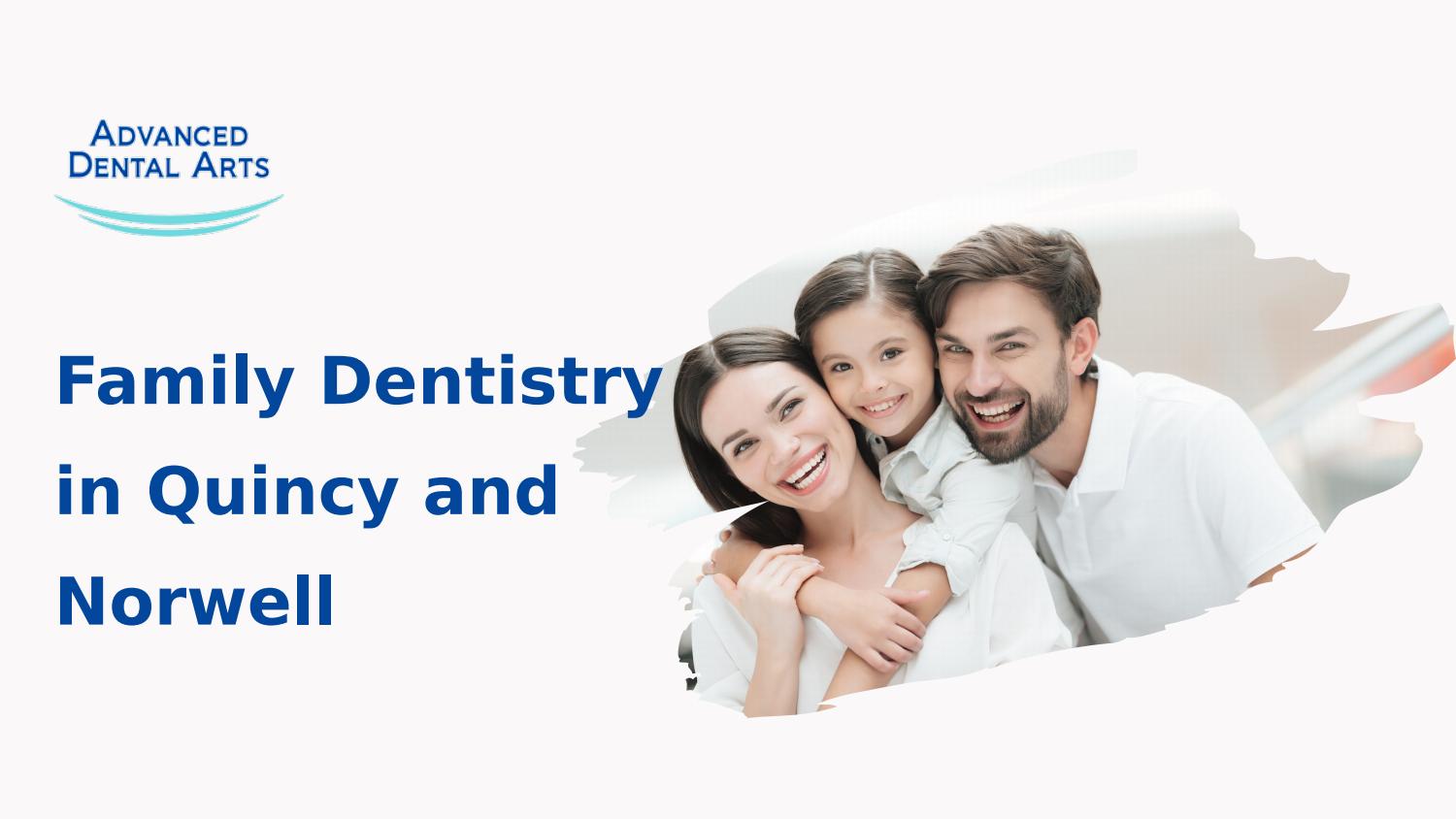 Family Dentistry in Quincy and Norwell by Advanced Dental Arts of