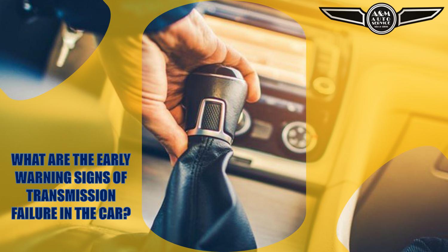 What are the Early Warning Signs of Transmission Failure in the Car by