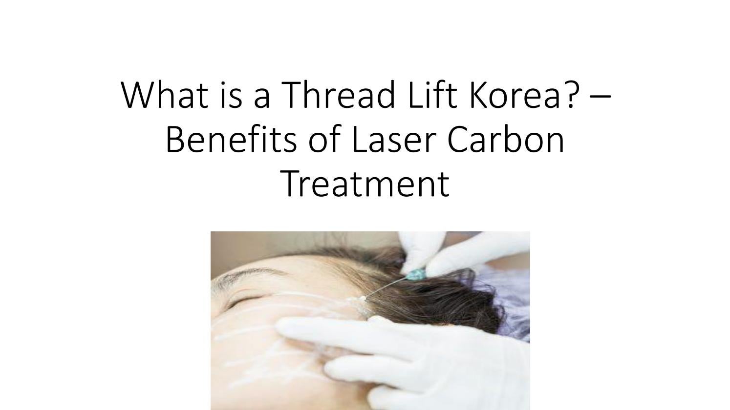 What is a Thread Lift Korea? Benefits of Laser Carbon Treatment by