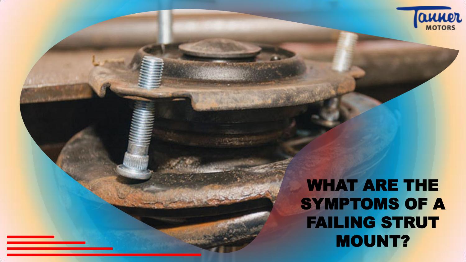 What are the Symptoms of a Failing Strut Mount by Tanner Motors Issuu