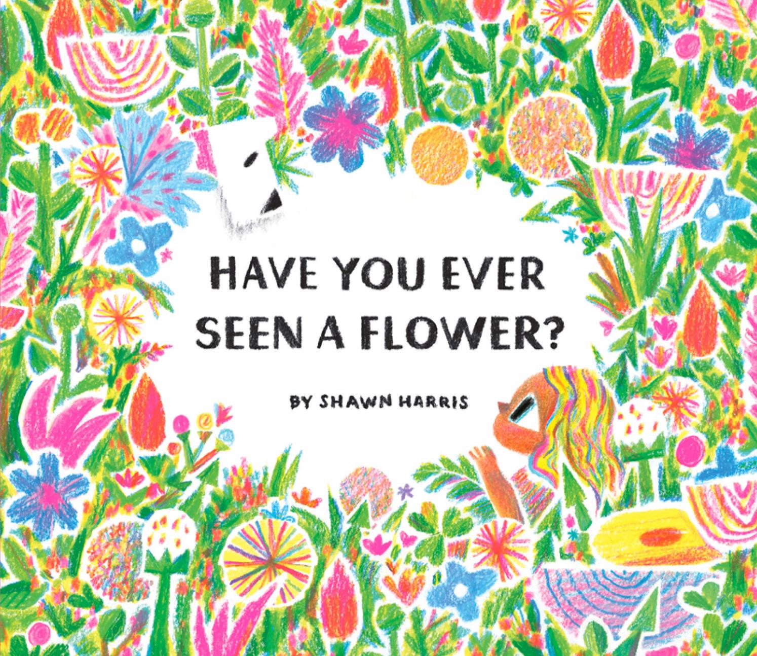 Have You Ever Seen a Flower by Shawn Harris by Chronicle Kids Books Issuu