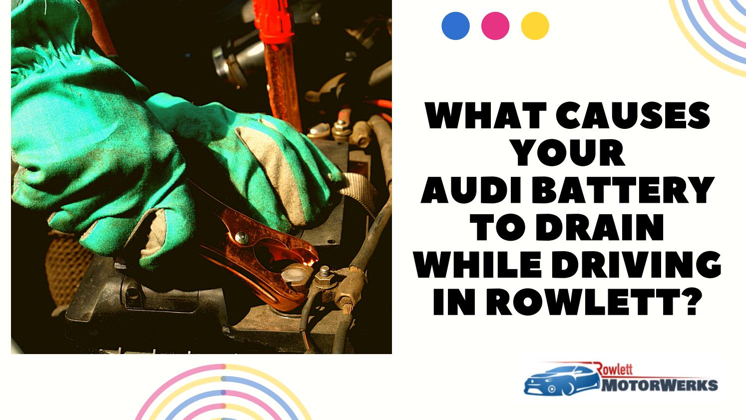 What Causes Your Audi Battery to Drain While Driving in Rowlett by