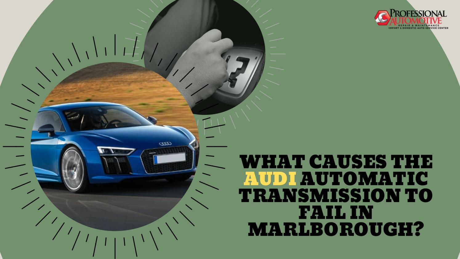 What Causes the Audi Automatic Transmission to Fail in Marlborough by professionalautoma Issuu