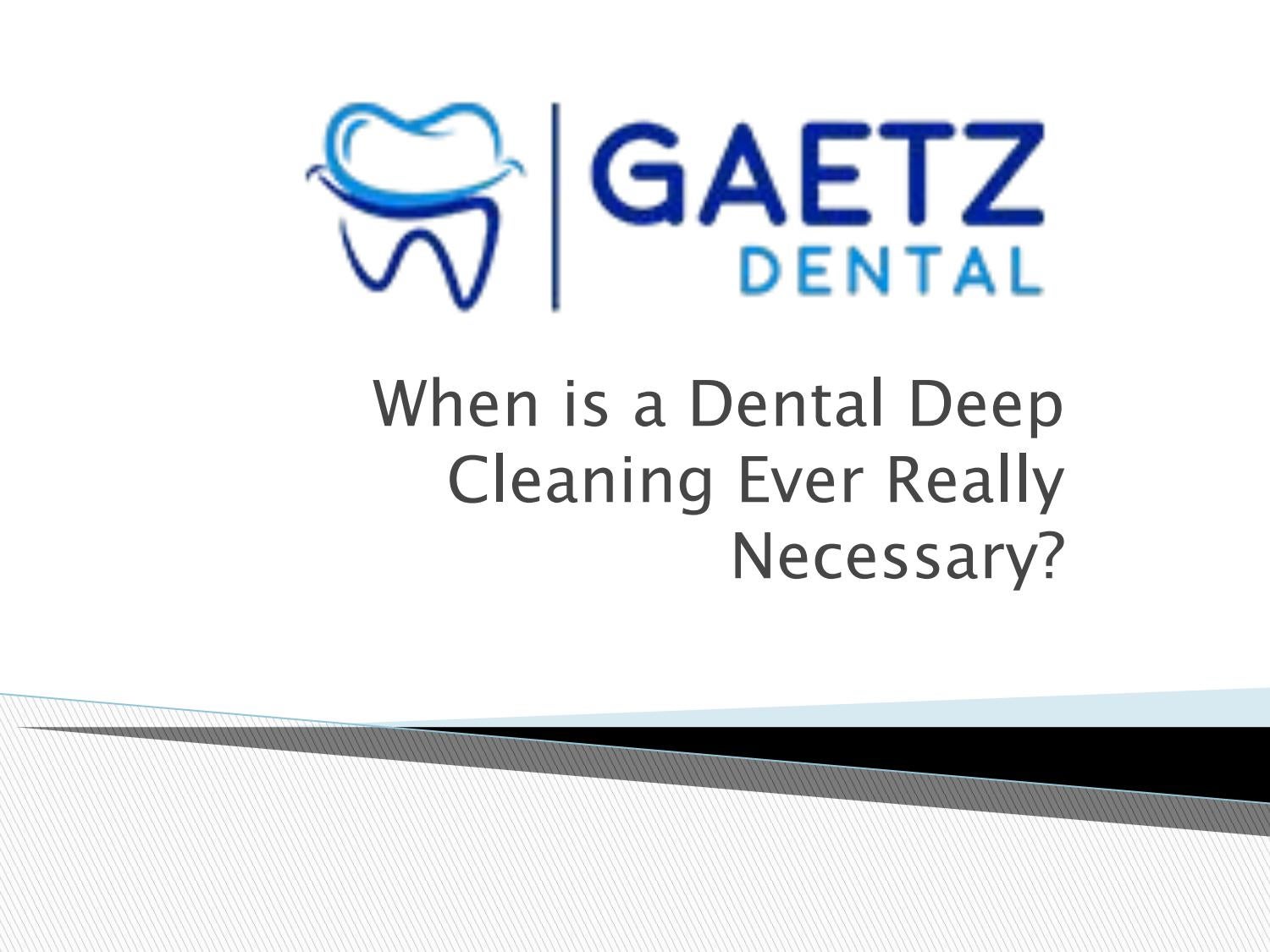 When is a Dental Deep Cleaning Ever Really Necessary? by Gaetz Dental