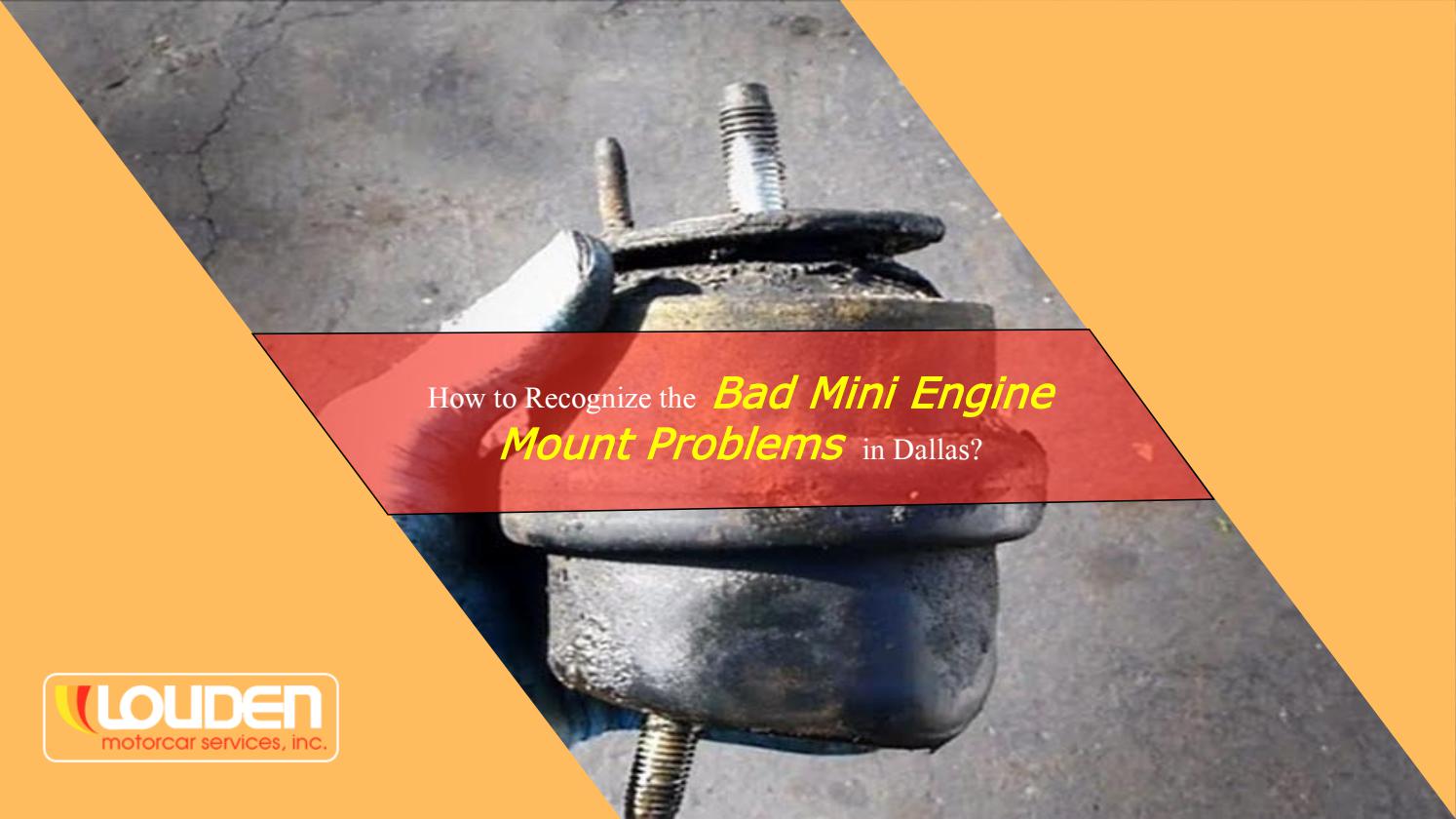 How to Recognize the Bad Mini Engine Mount Problems in Dallas by Louden