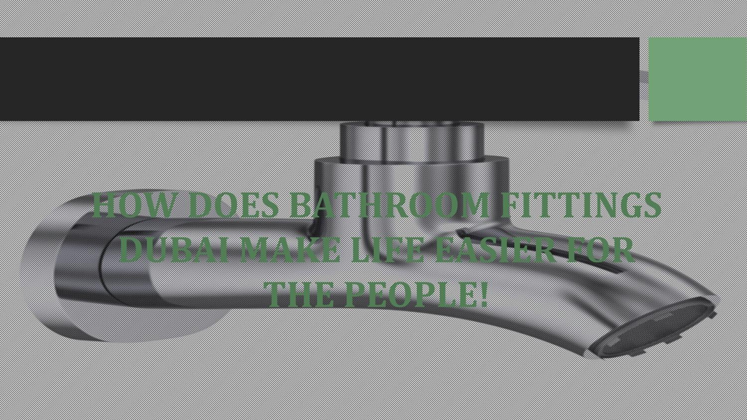 How does Bathroom Fittings Dubai Make Life Easier for the People! by