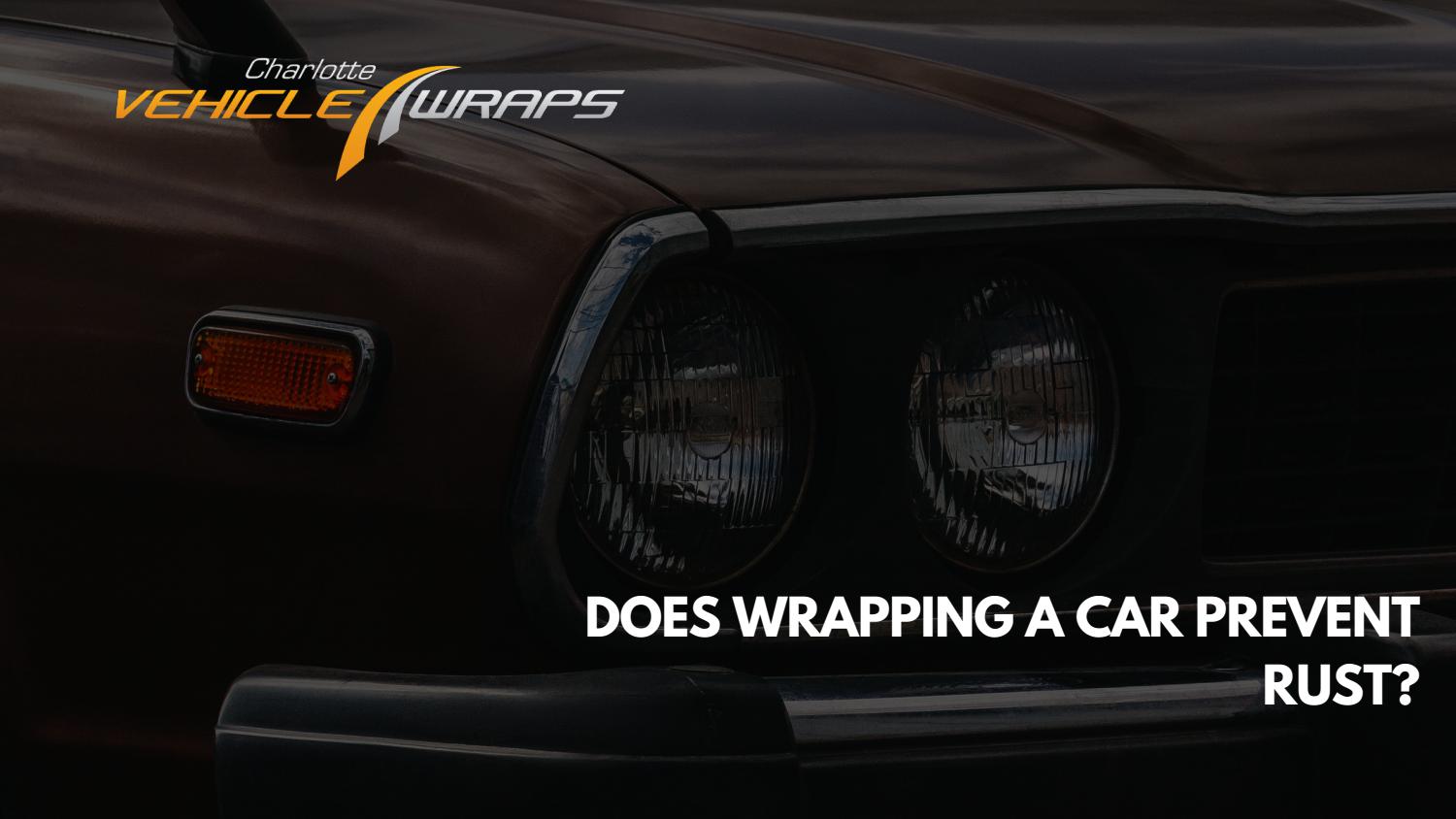 Does Wrapping A Car Prevent Rust Vehicle Wraps Charlotte NC By 