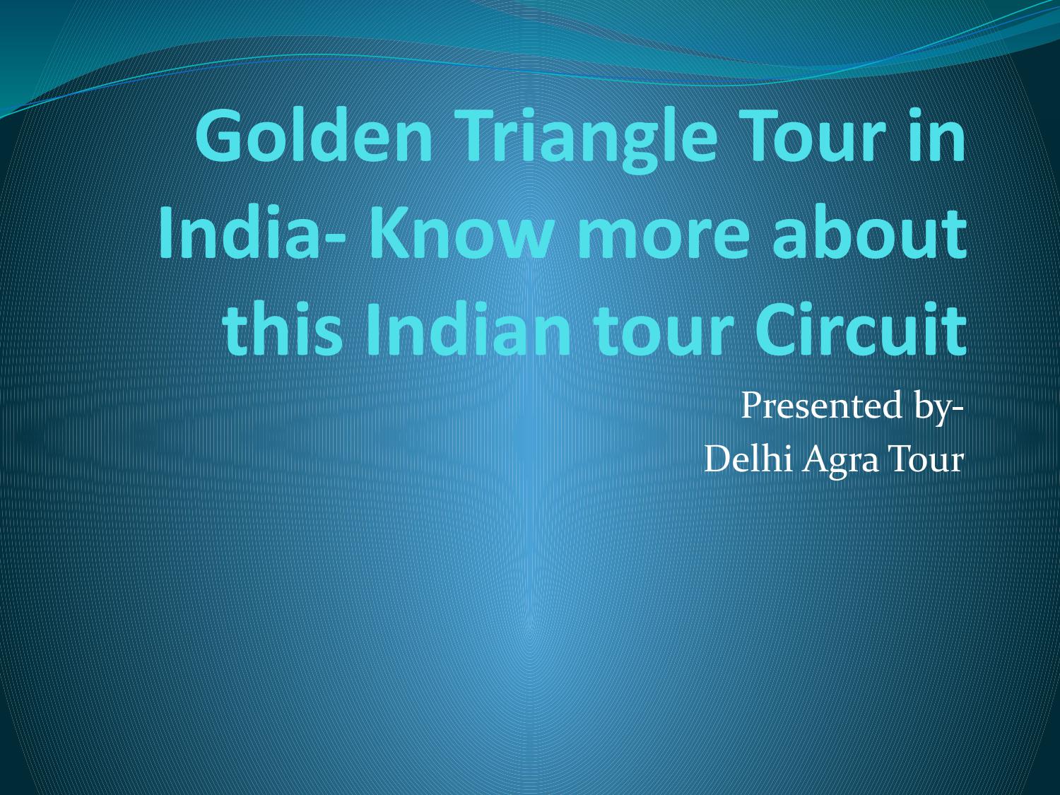Golden Triangle Tour in India Know more about this Indian tour Circuit