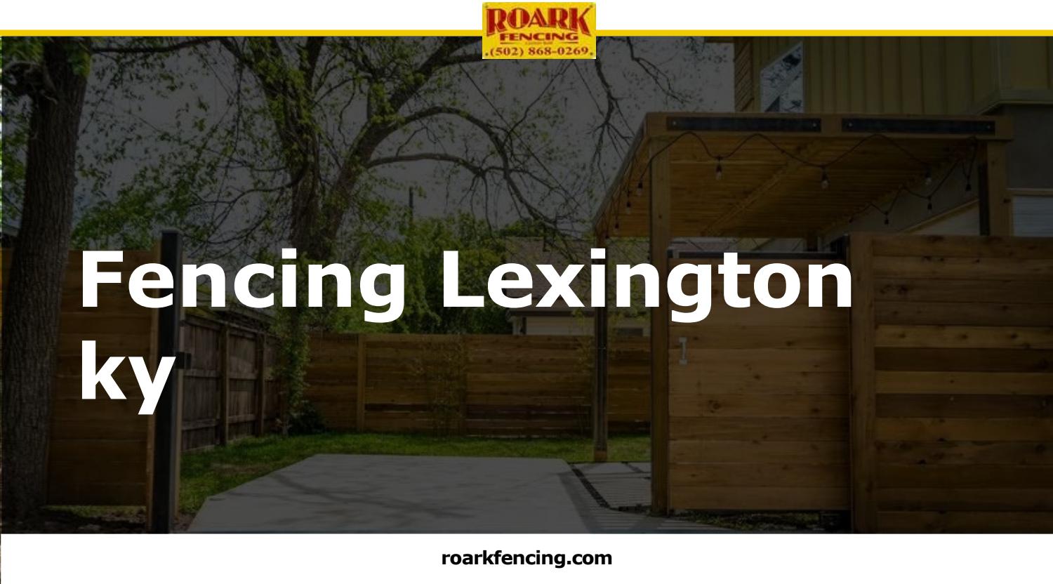Best Lexington KY at Roark Fencing by Best Fence Installers Issuu