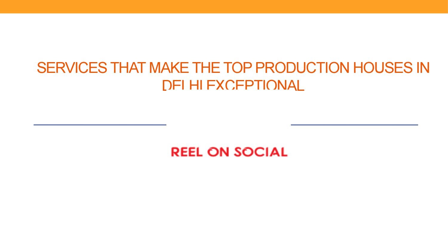 Services that Make the Top Production Houses In Delhi Exceptional by