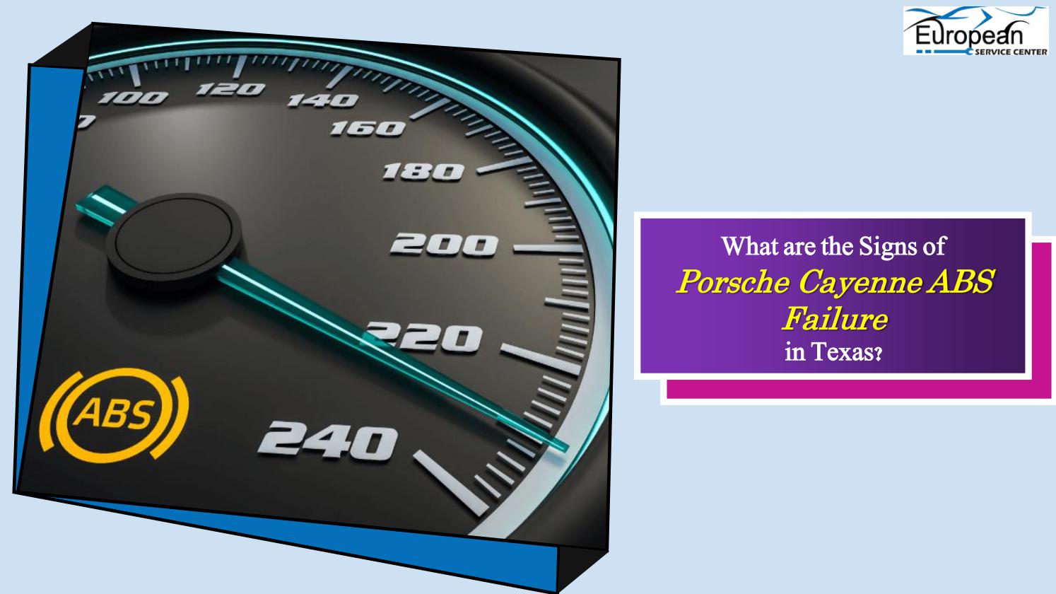 What are the Signs of Porsche Cayenne ABS Failure in Texas by
