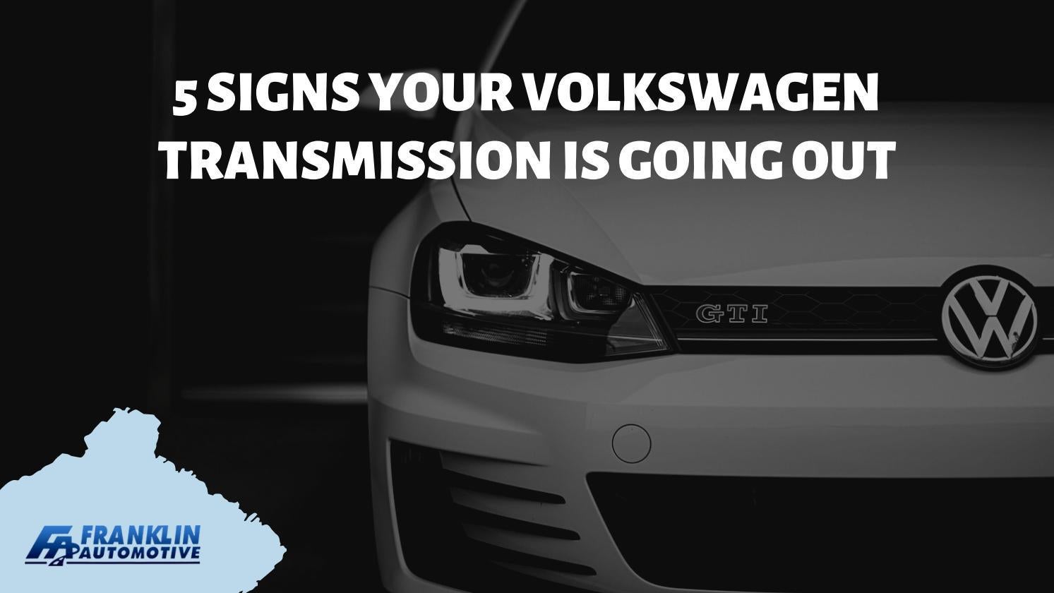5 Signs your Volkswagen Transmission is Going Out by Franklin