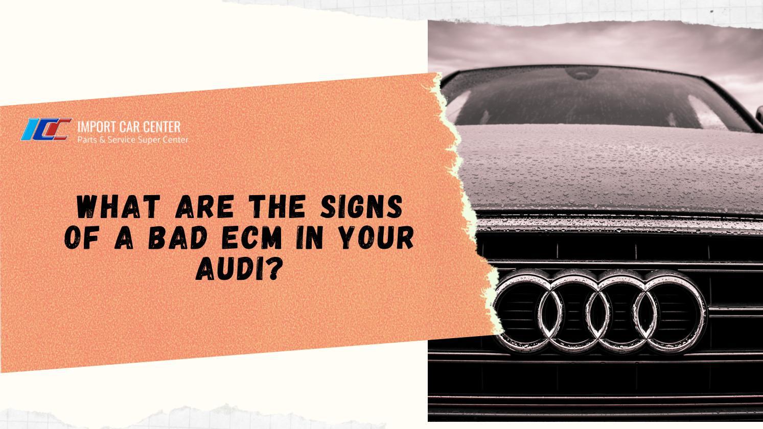 What are the Signs of a Bad ECM in your Audi by Import Car Center Issuu