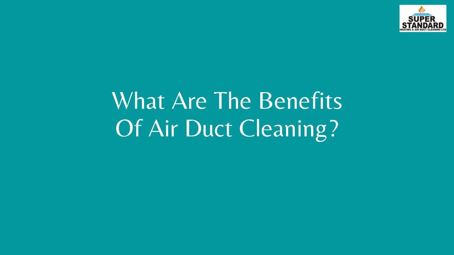 What Are The Benefits Of Air Duct Cleaning? by superstandardheating Issuu