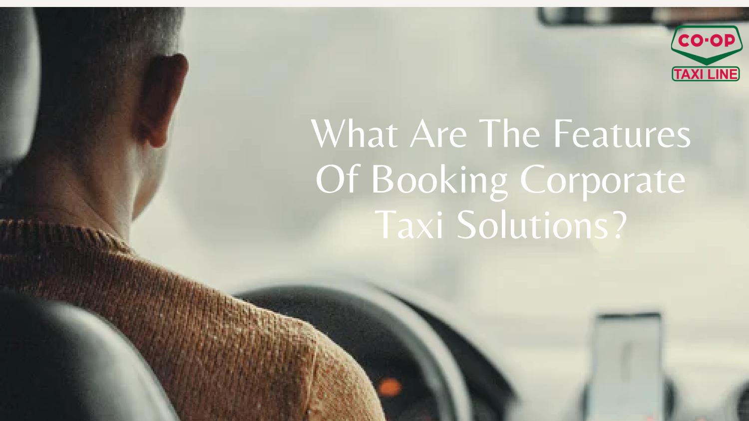 What Are The Features Of Booking Corporate Taxi Solutions? by Coop