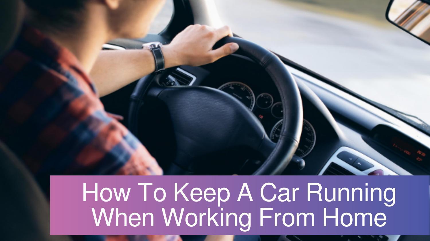 How To Keep A Car Running When Working From Home by gennajenkins241451