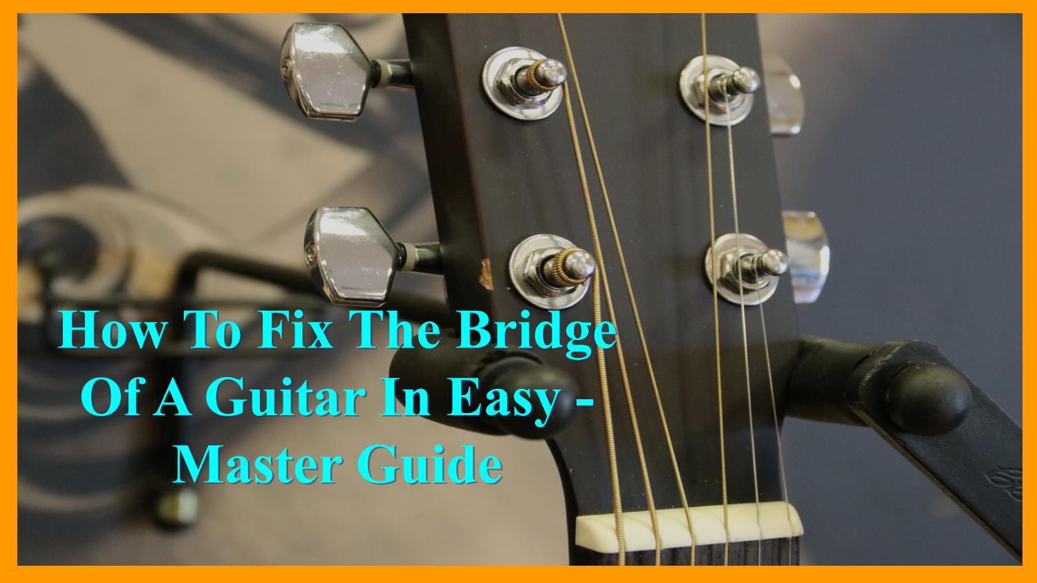 How To Fix The Bridge Of A Guitar In Easy Master Guide by Guitar Beat