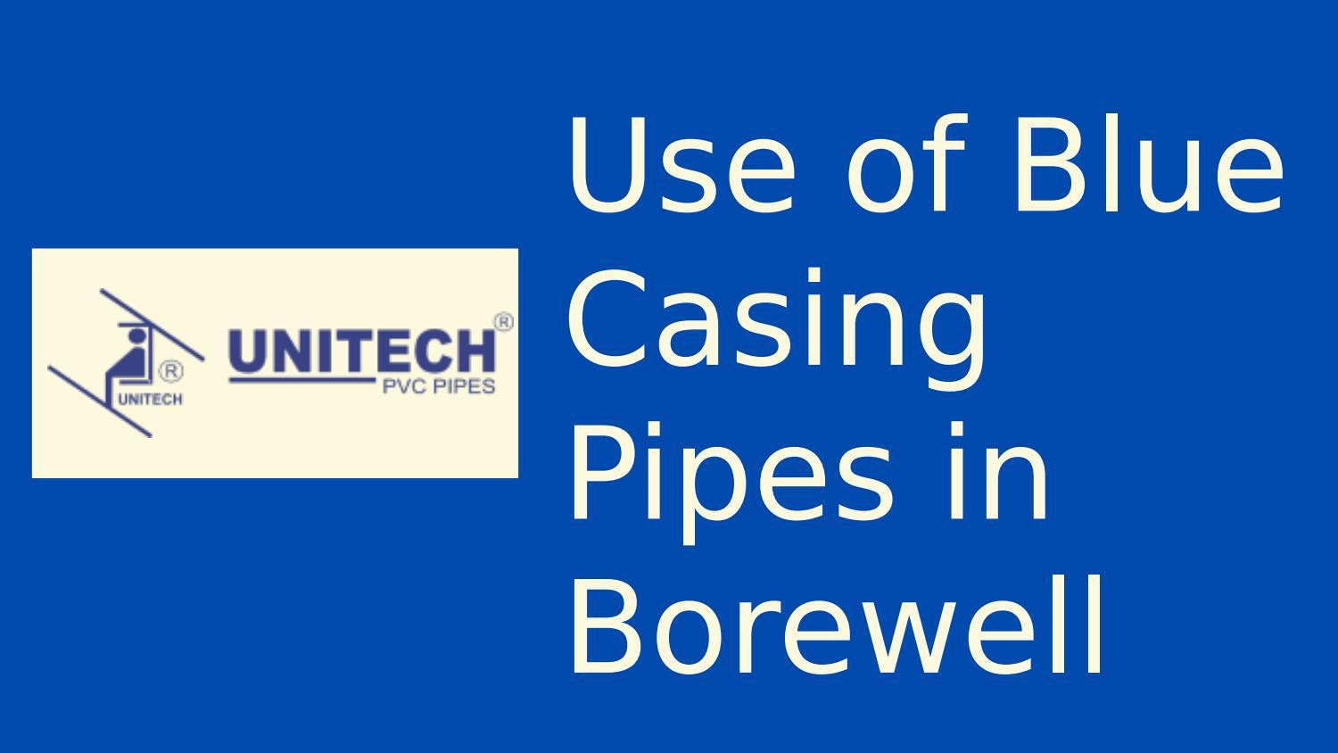 Use of Blue Casing Pipes in Borewell by Unitech Pipes by UNITECH PVC Pipes Issuu