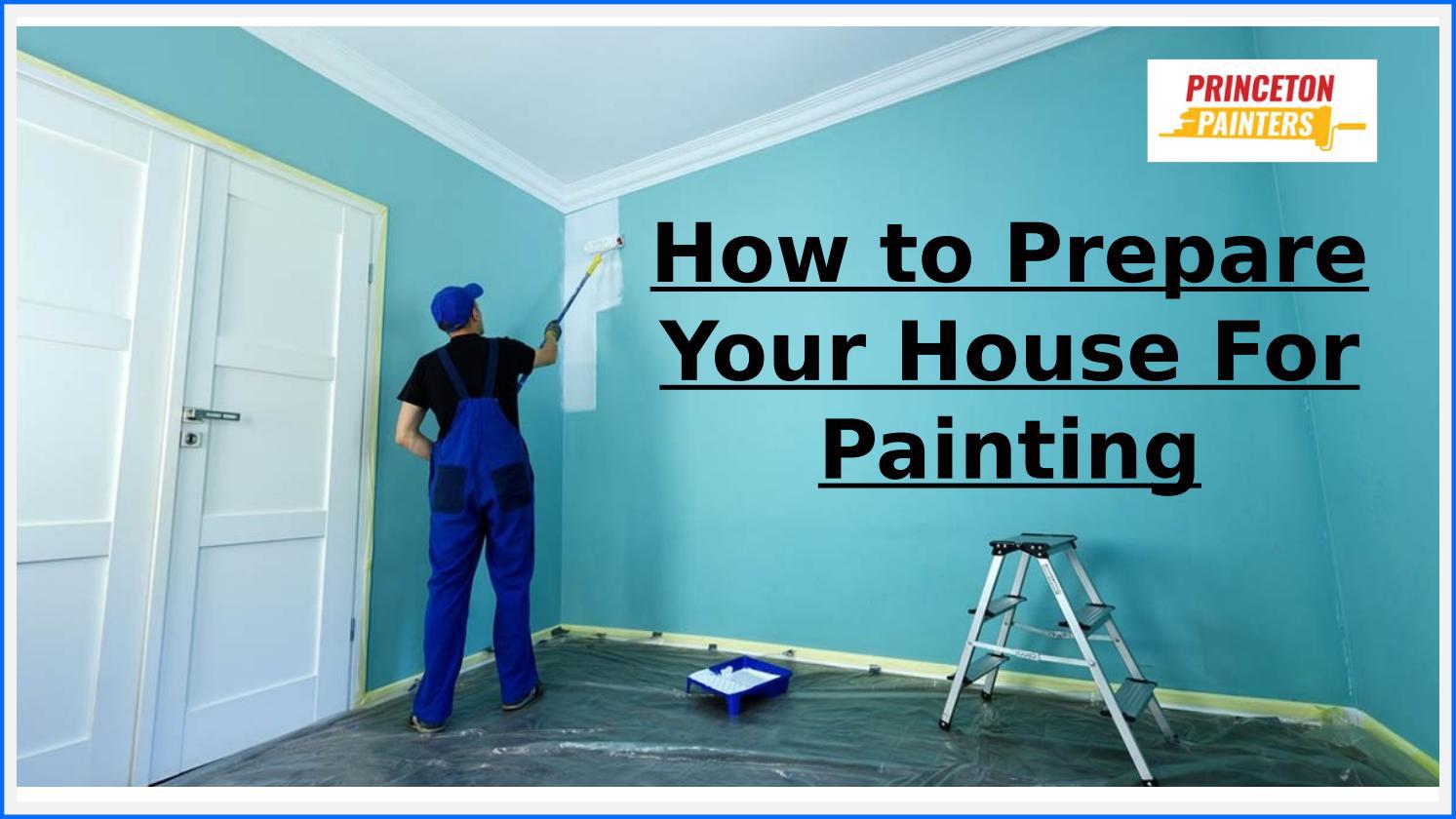 How to Prepare Your House For Painting by Princeton Painters Issuu