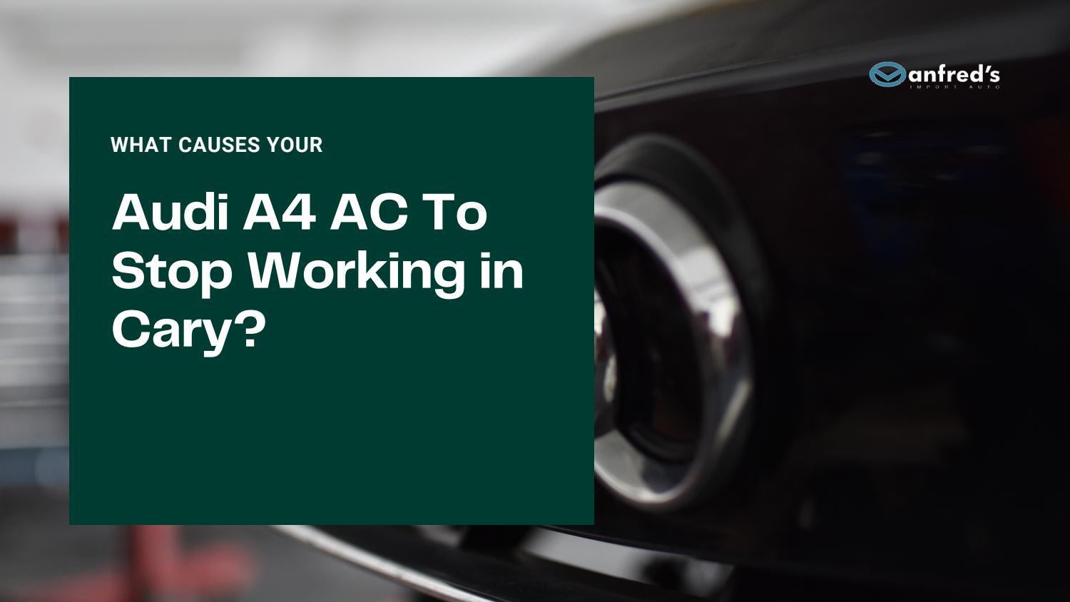 What Causes your Audi A4 AC to Stop working in Cary by Manfred's Import Auto Issuu