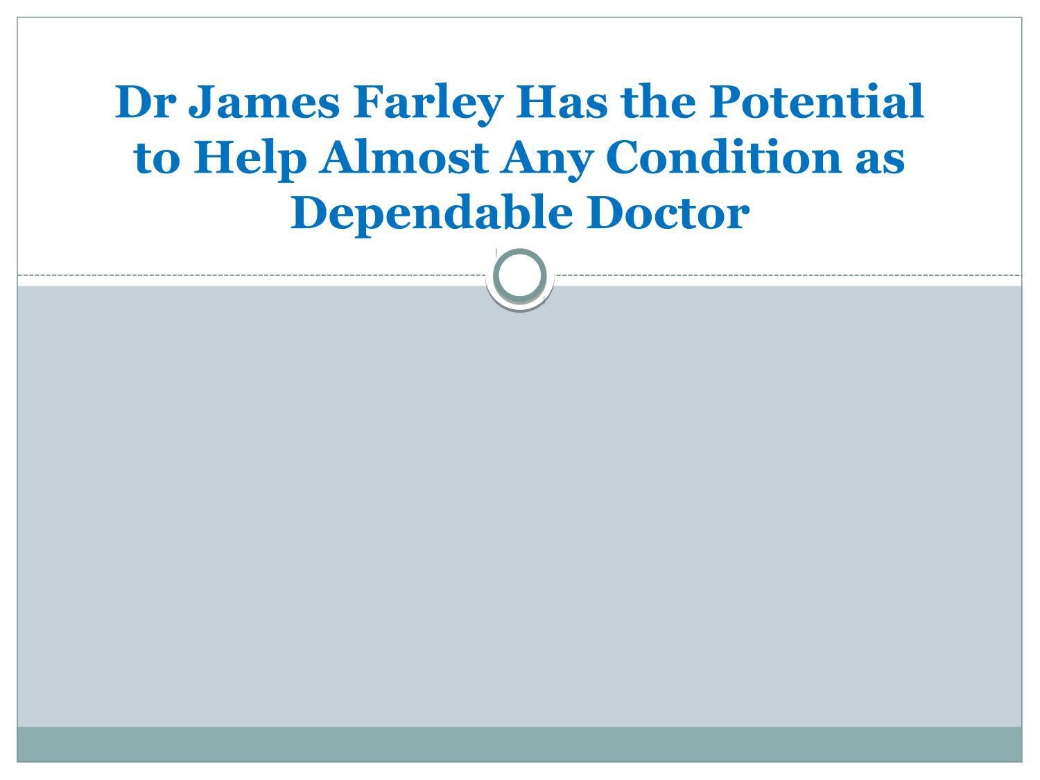 Dr James Farley Has the Potential to Help Almost Any Condition as