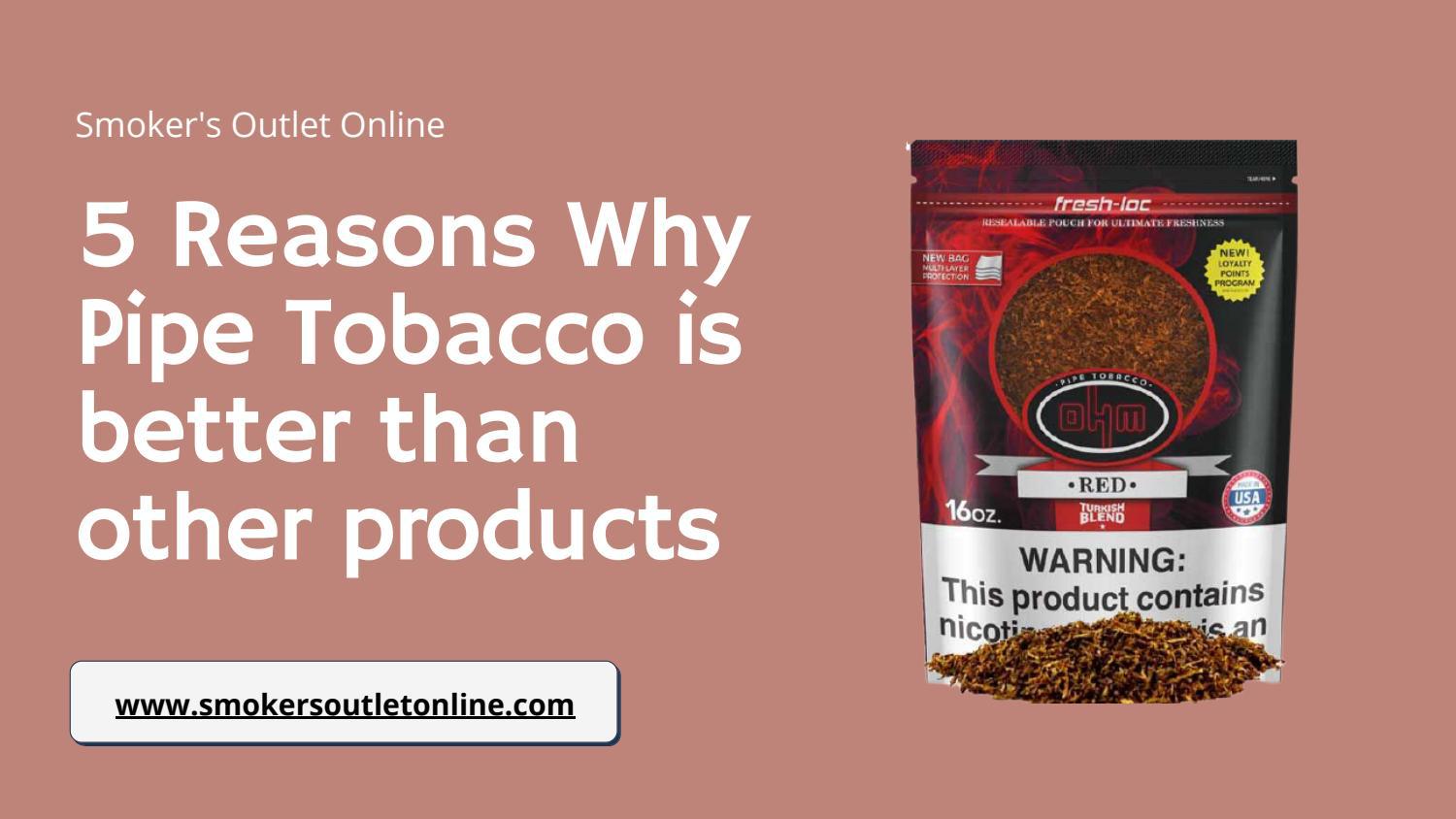 5 Reasons Why Pipe Tobacco is better than other products by Smoker's