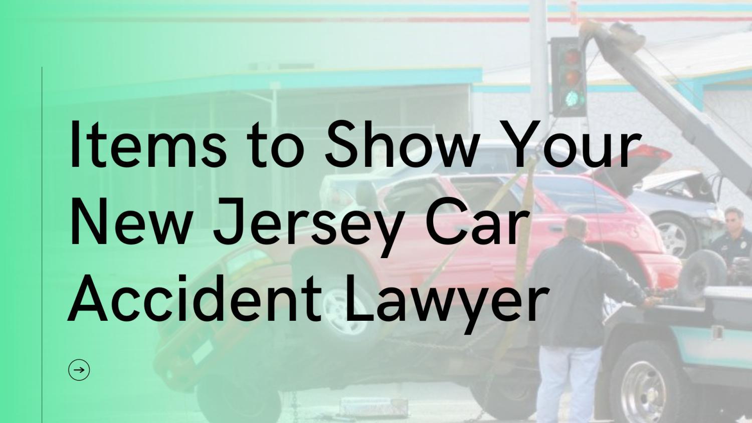 Checklist of Items to Show Your New Jersey Car Accident Lawyer by Dan T
