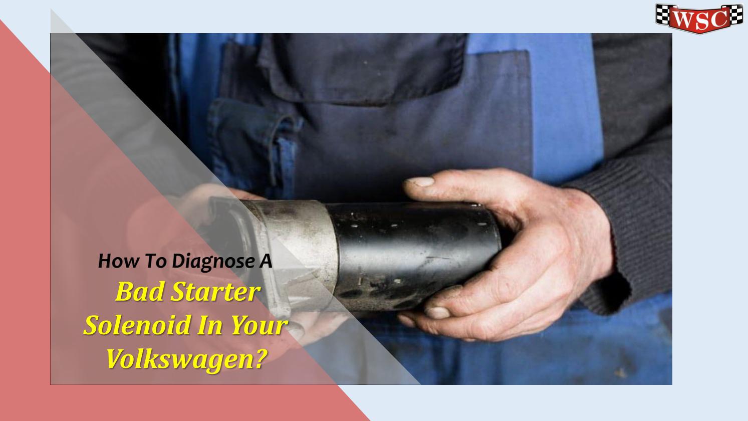 How to Diagnose a Bad Starter Solenoid in your Volkswagen by