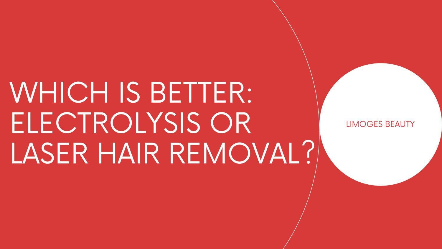 Which Is Better Electrolysis or Laser Hair Removal? by Limoges Beauty