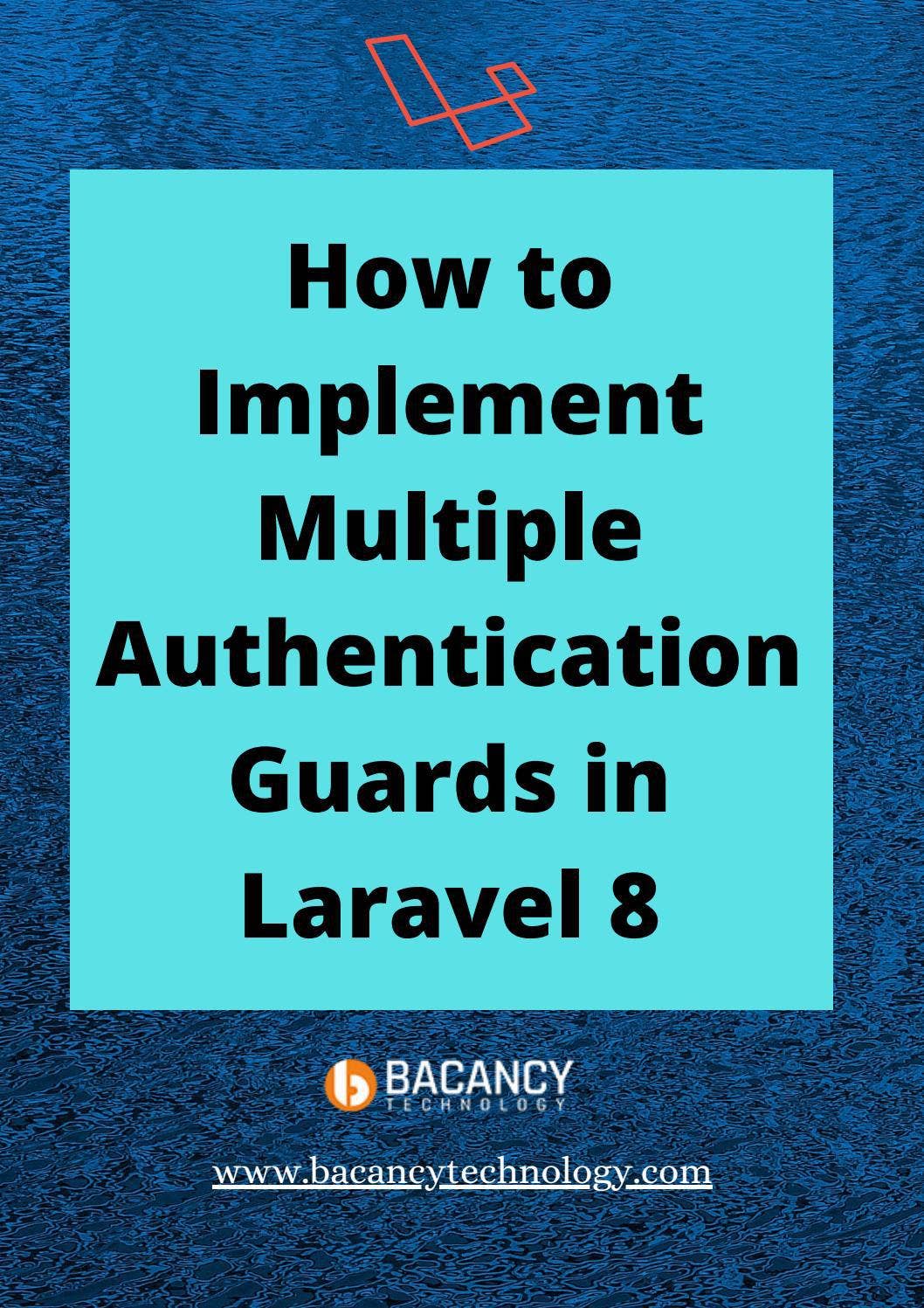 How to Implement Multiple Authentication Guards in Laravel 8 by Bacancy ...