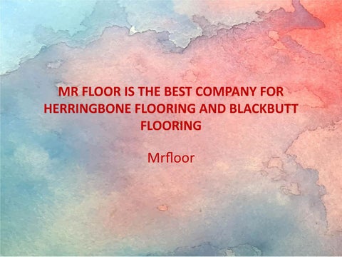 MR FLOOR Is The Best Company For Herringbone Flooring and Blackbutt Flooring by Farhad Lmeni Issuu