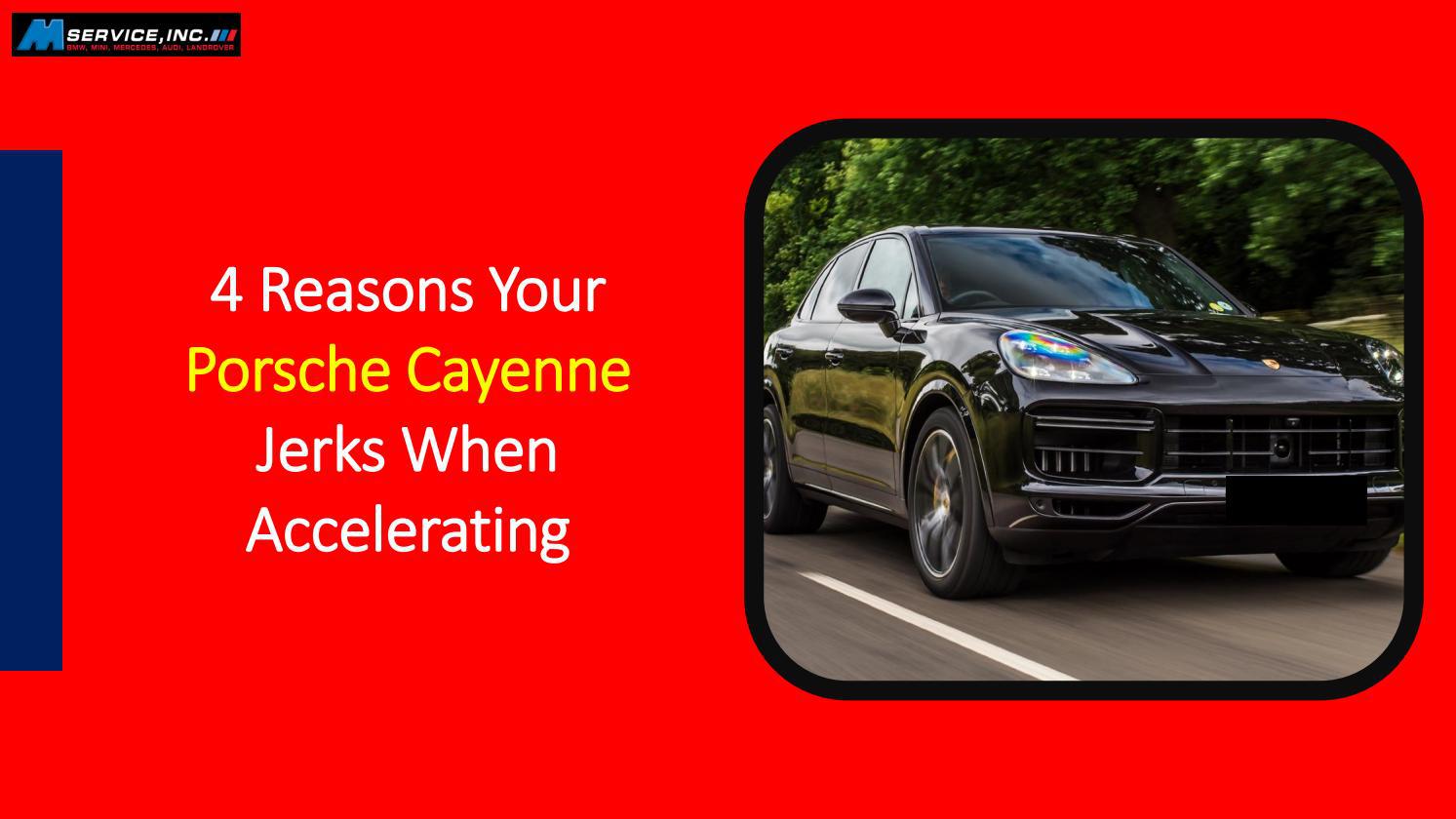 4 Reasons your Porsche Cayenne Jerks When Accelerating by M Service Inc