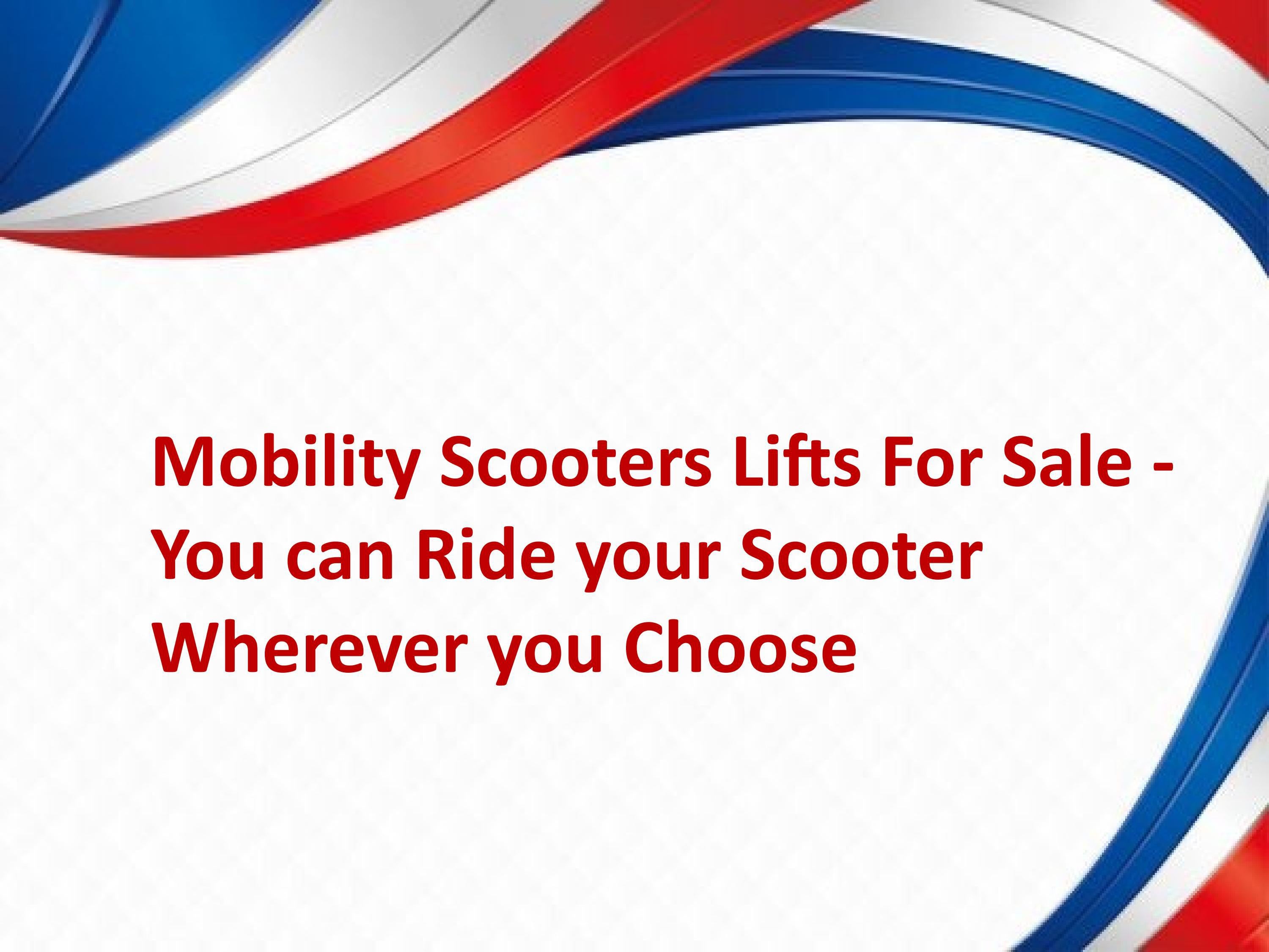 Mobility Scooters Lifts For Sale You can Ride your Scooter Wherever
