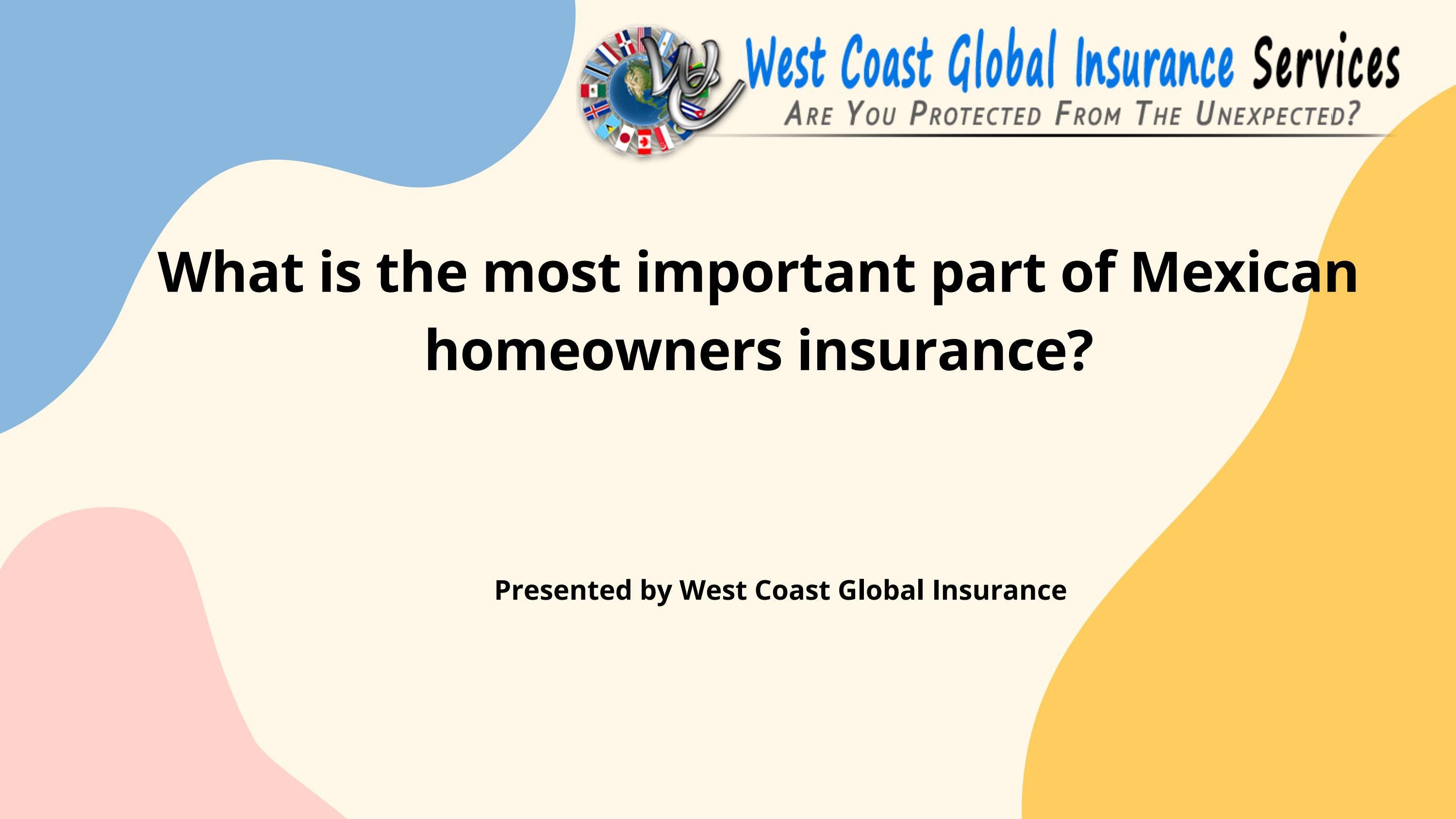 What is the most important part of Mexican homeowners insurance? by