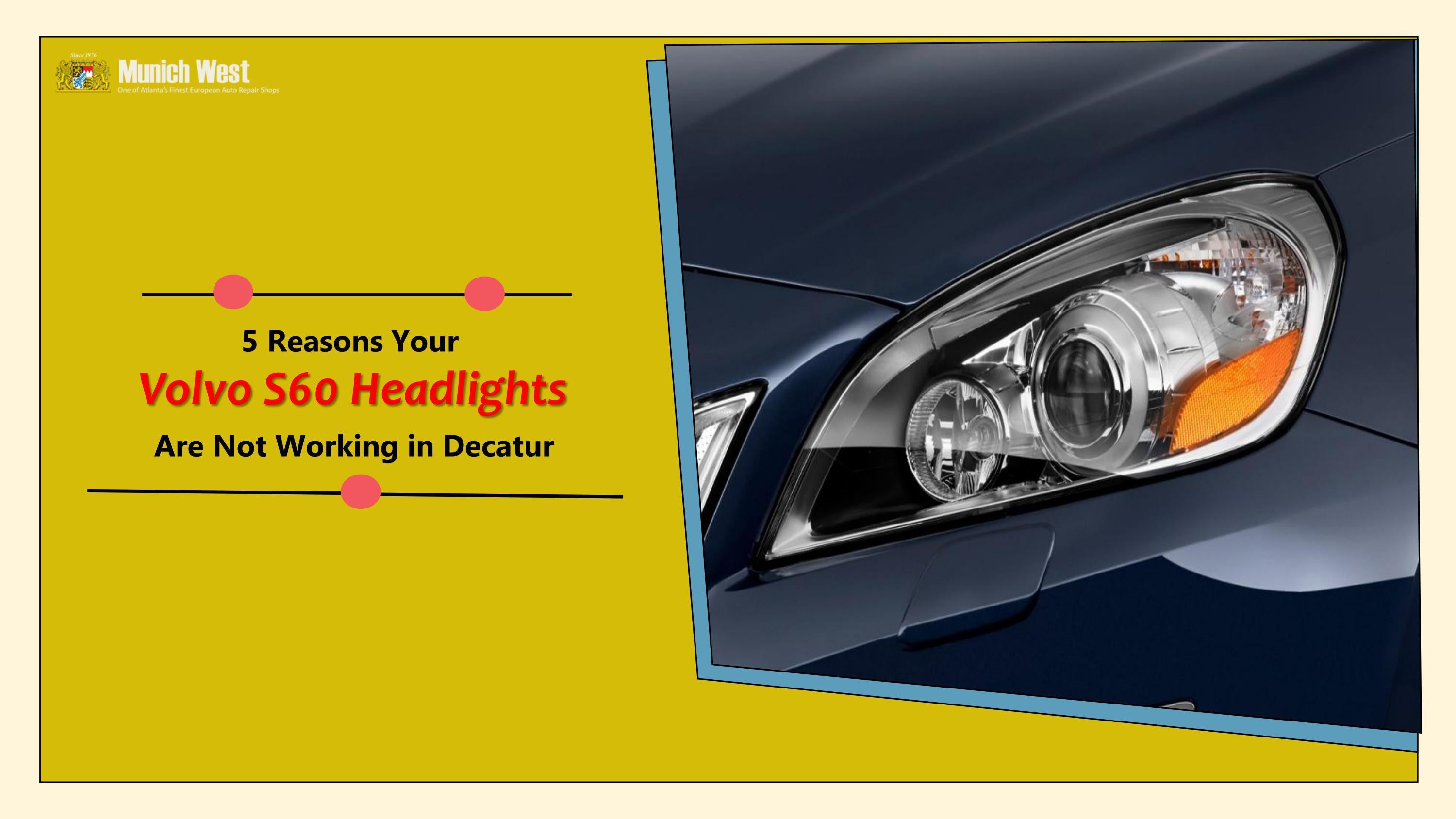 5 Reasons your Volvo S60 Headlights are not Working in Decatur by