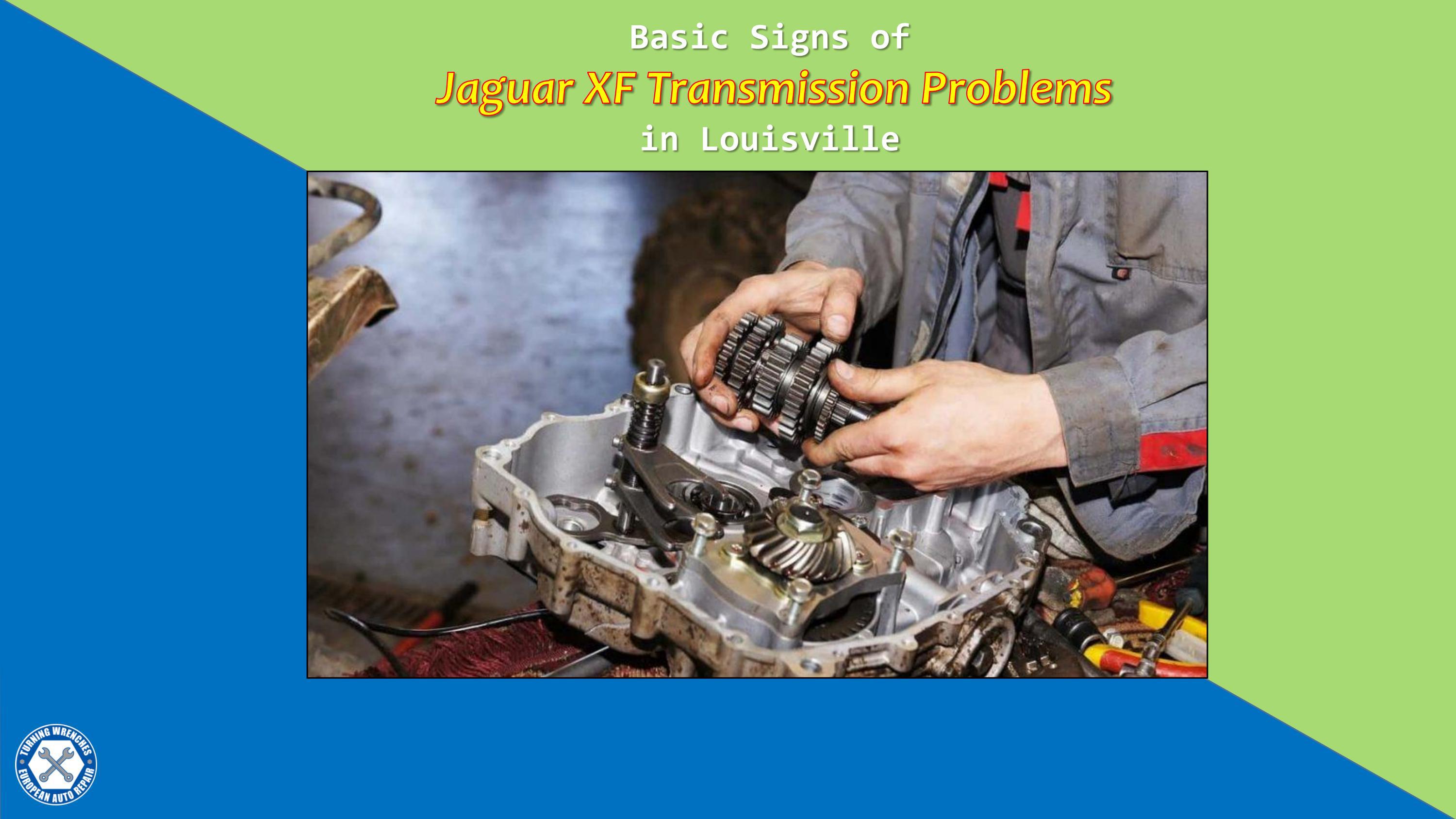 Basic Signs of Jaguar XF Transmission Problems in Louisville by Turning Wrenches European Auto