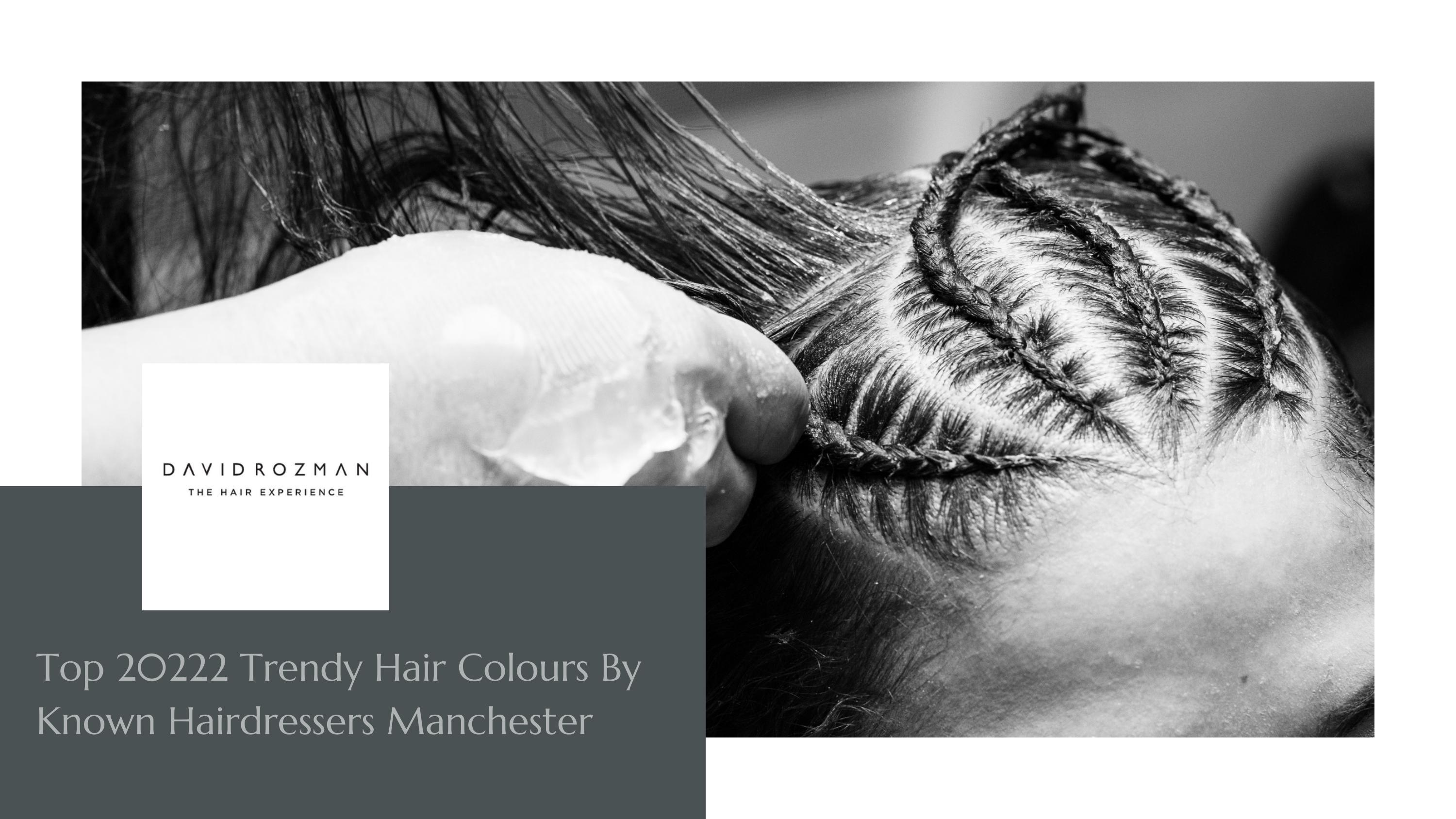 Top 20222 Trendy Hair Colours By Known Hairdressers Manchester by David